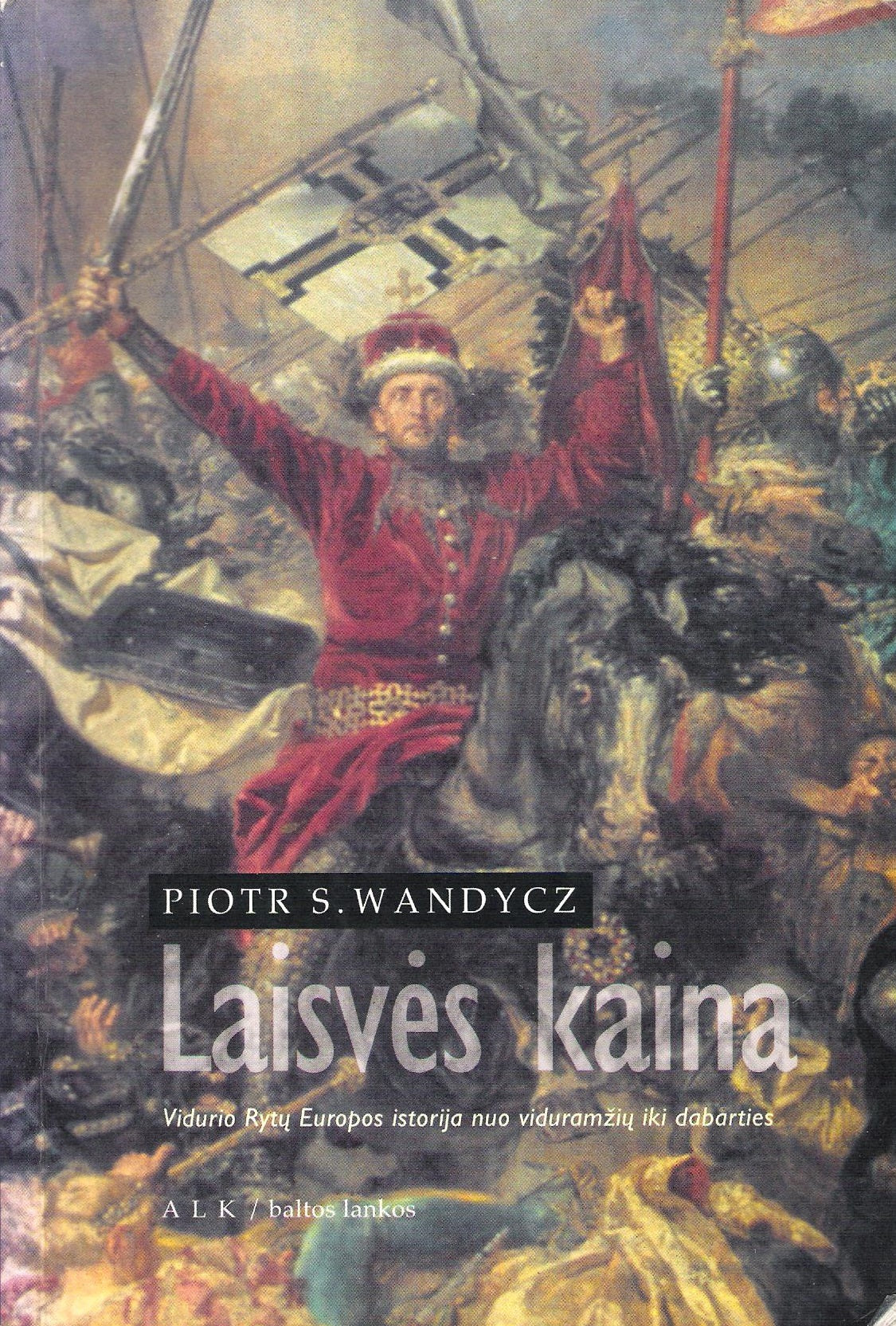 Piotr S. Wandycz - Laisvės kaina : Vidurio Rytų Europos istorija nuo viduramžių iki dabarties