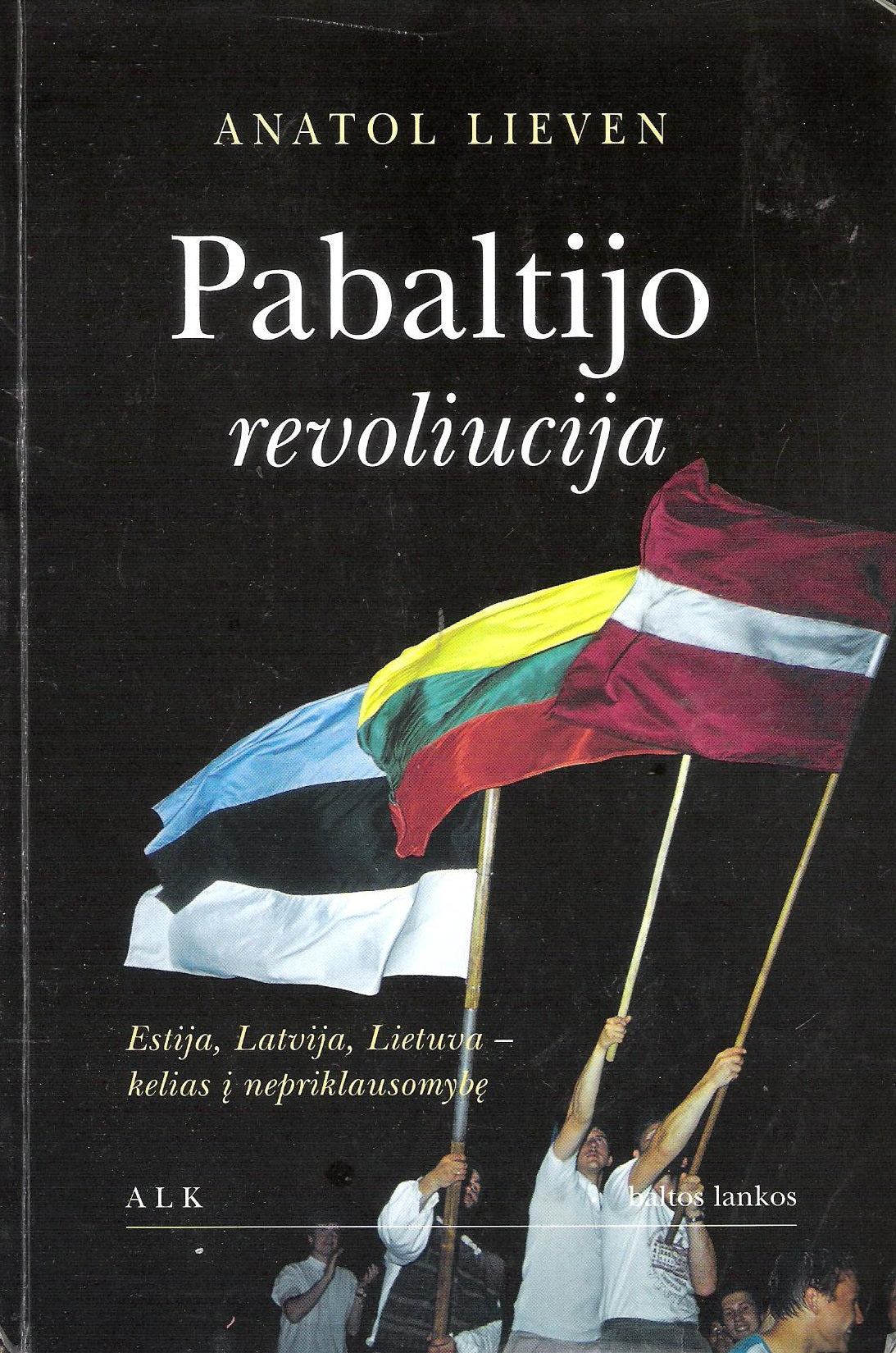 A. Lieven - Pabaltijo revoliucija : Estija, Latvija, Lietuva - kelias į nepriklausomybę